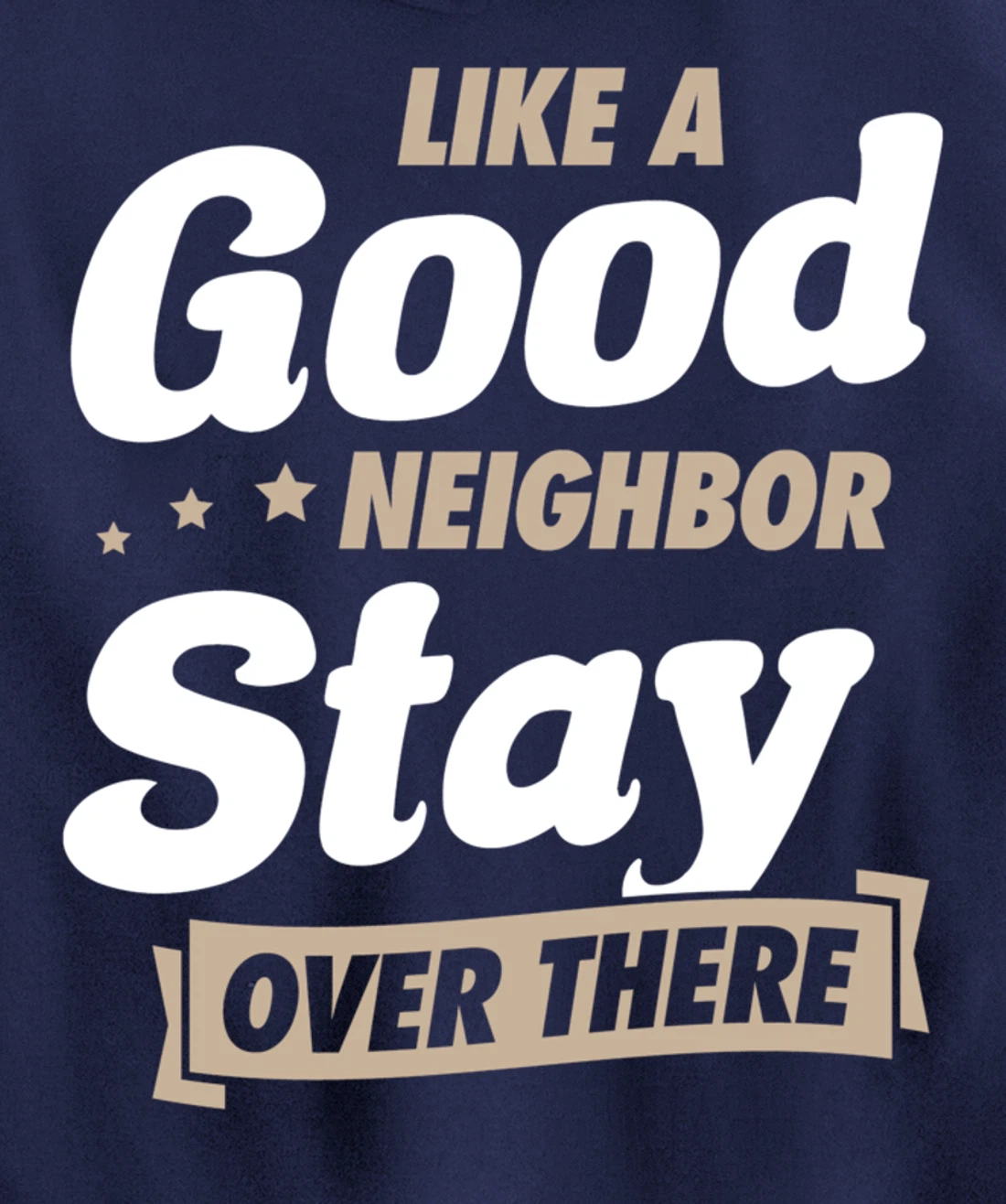 Like A Good Neighbor Stay Over There Funny Unique Antisocial Pullover Hoodie