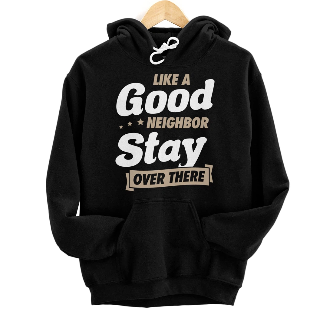 Like A Good Neighbor Stay Over There Funny Unique Antisocial Pullover Hoodie