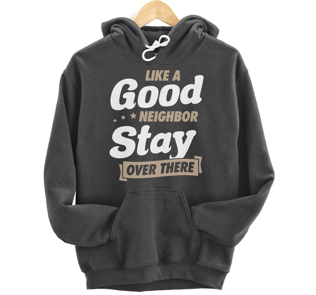 Like A Good Neighbor Stay Over There Funny Unique Antisocial Pullover Hoodie