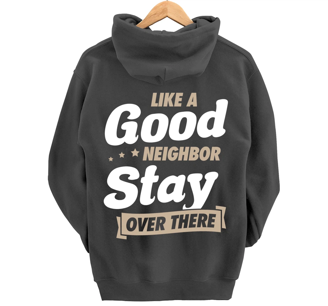 Like A Good Neighbor Stay Over There Funny Unique Antisocial Pullover Hoodie