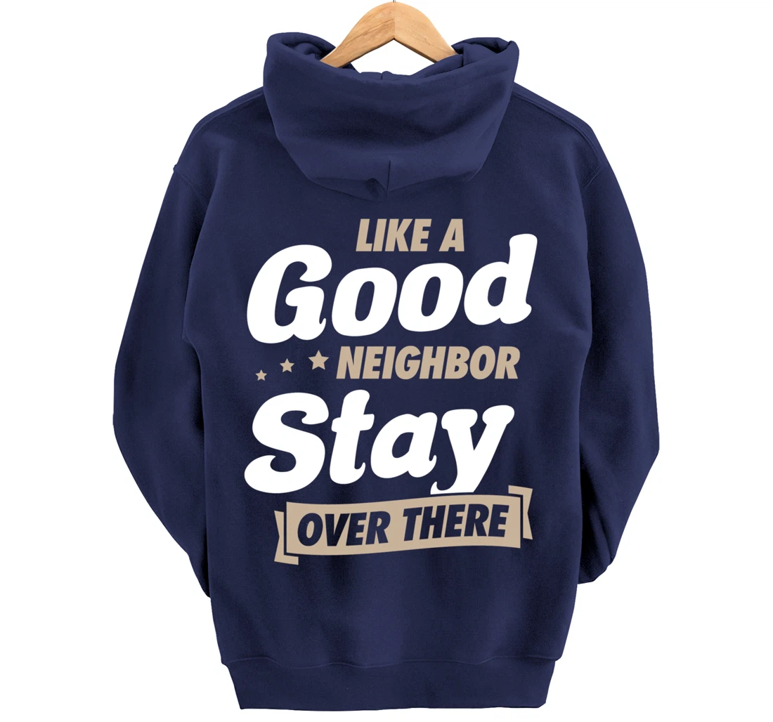 Like A Good Neighbor Stay Over There Funny Unique Antisocial Pullover Hoodie