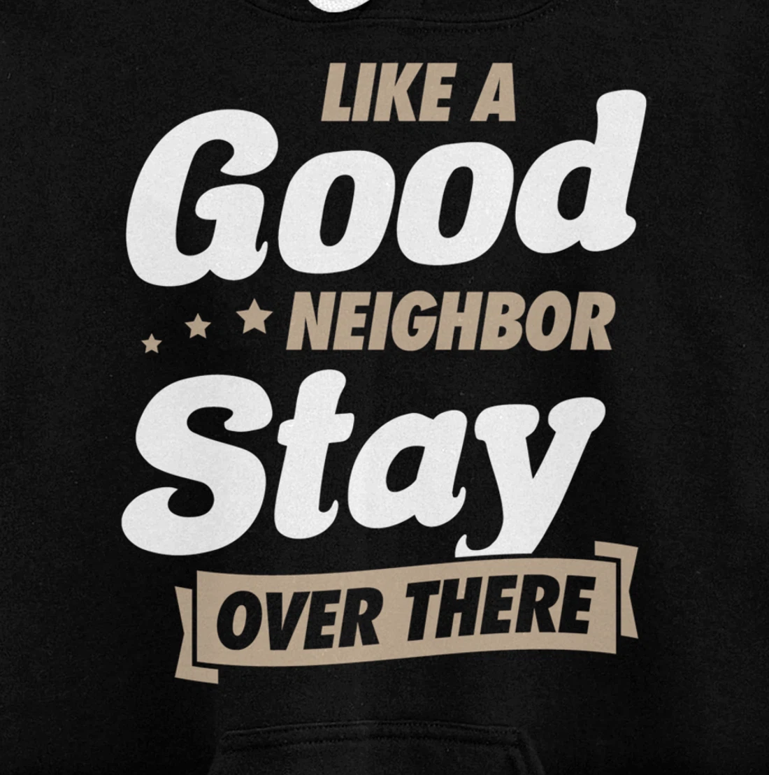 Like A Good Neighbor Stay Over There Funny Unique Antisocial Pullover Hoodie