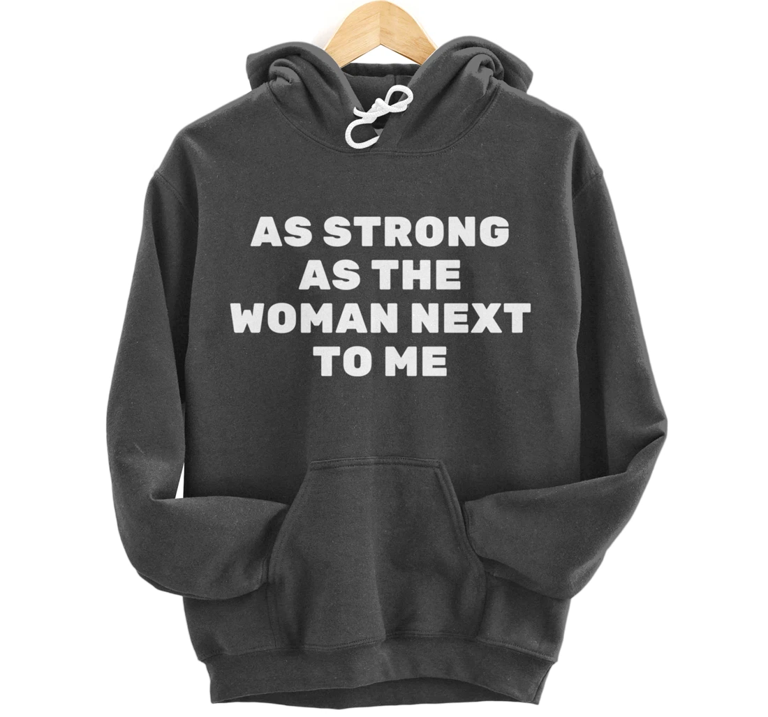 As Strong As The Woman Next To Me Pro Feminism Men Pullover Hoodie