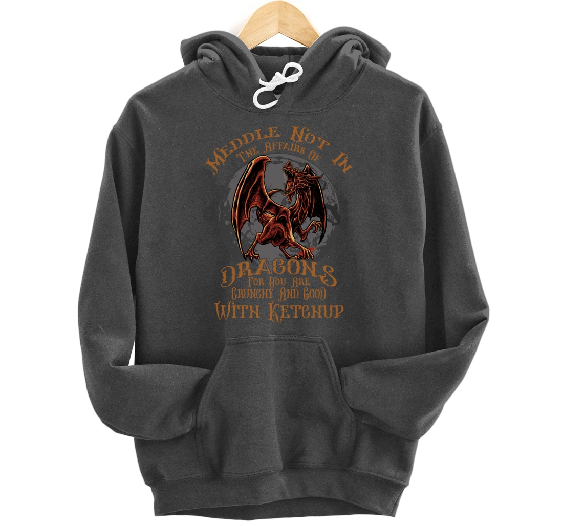 Meddle Not in the Affairs of Dragons Funny Dragon Pullover Hoodie