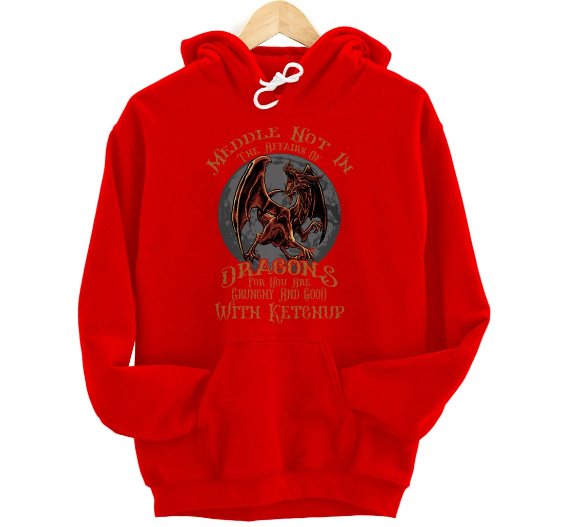 Meddle Not in the Affairs of Dragons Funny Dragon Pullover Hoodie