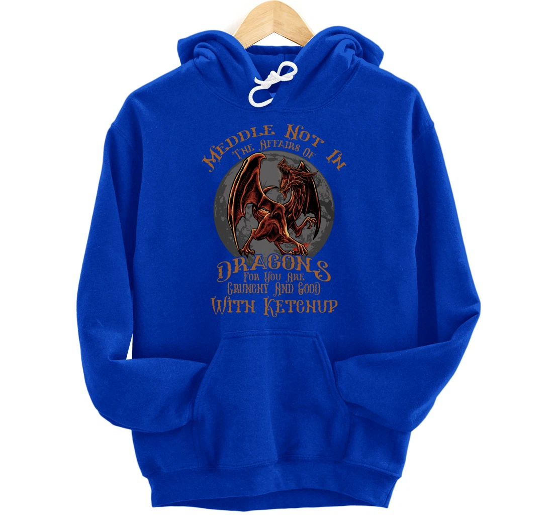 Meddle Not in the Affairs of Dragons Funny Dragon Pullover Hoodie