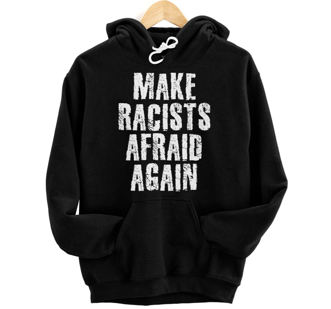 MAKE RACISTS AFRAID AGAIN Funny Anti-Racism Gift Idea Pullover Hoodie