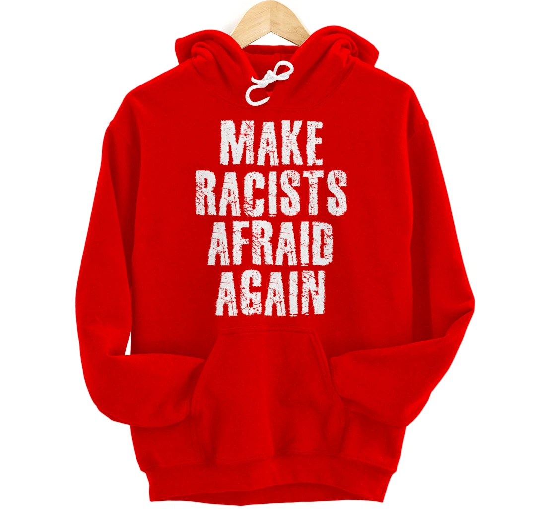 MAKE RACISTS AFRAID AGAIN Funny Anti-Racism Gift Idea Pullover Hoodie