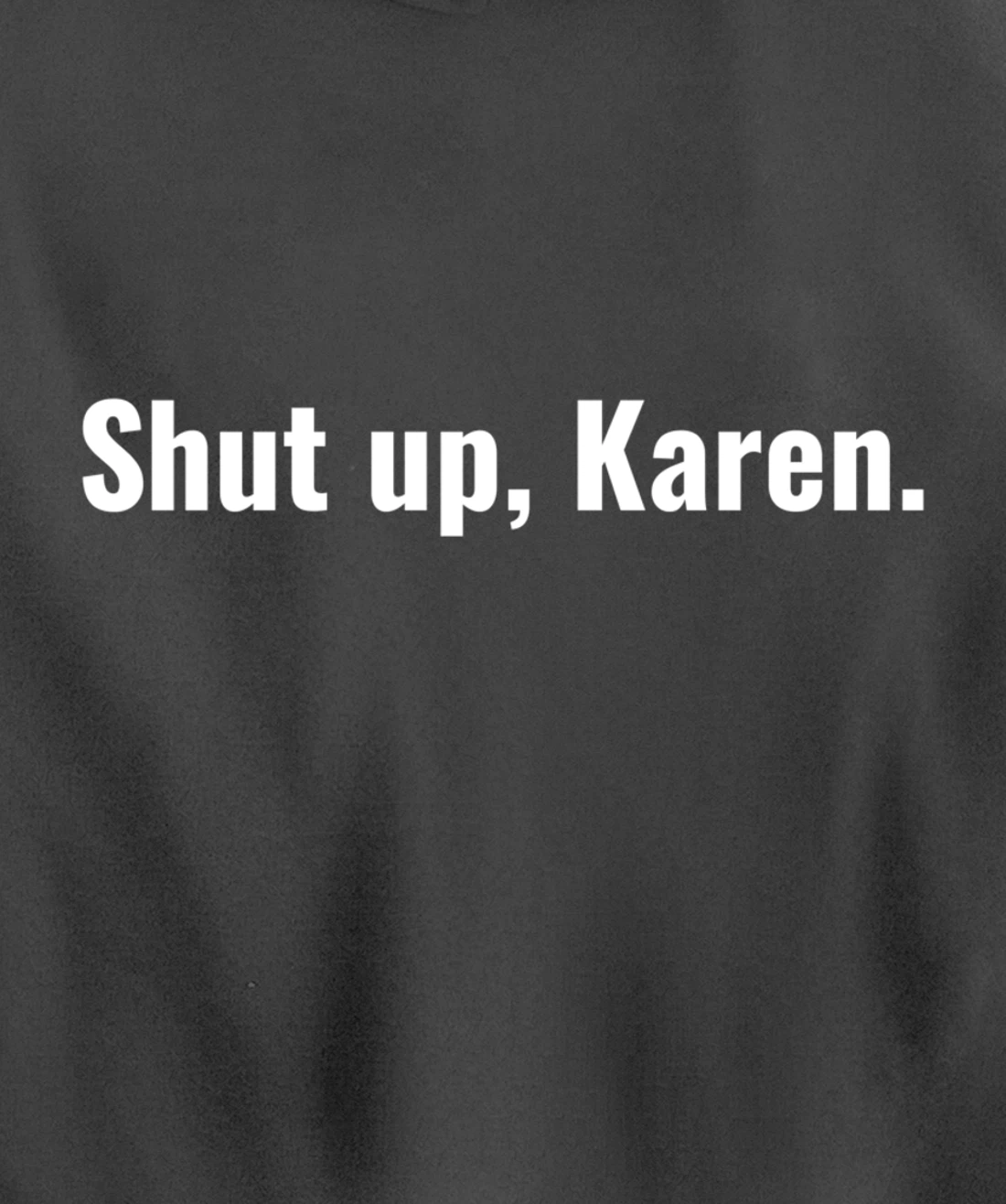 Shut Up Karen Funny Meme Snarky Sarcastic Attitude Pullover Hoodie