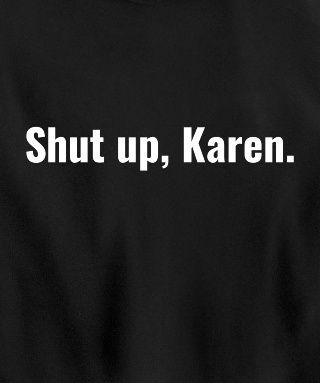 Shut Up Karen Funny Meme Snarky Sarcastic Attitude Pullover Hoodie