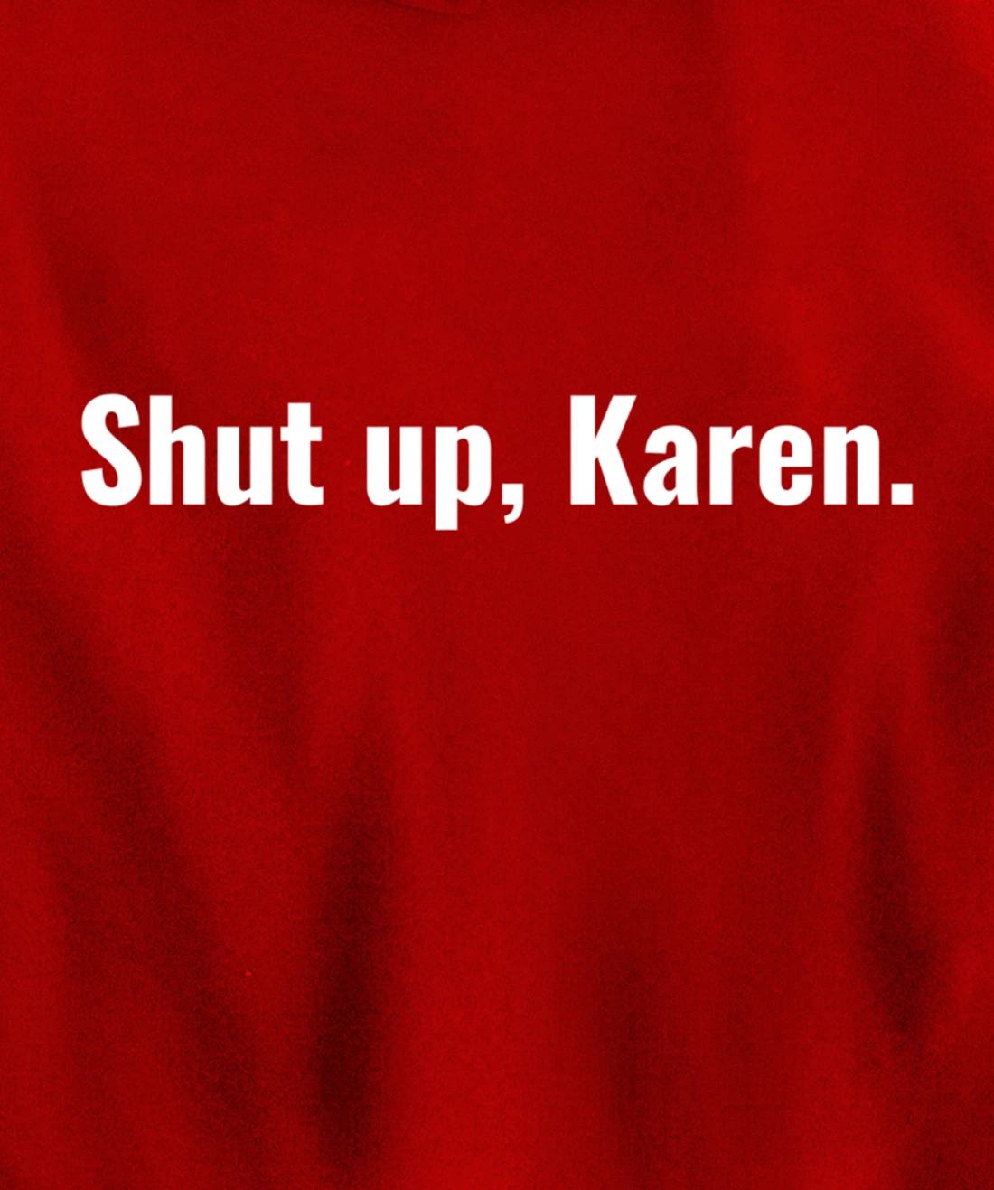 Shut Up Karen Funny Meme Snarky Sarcastic Attitude Pullover Hoodie