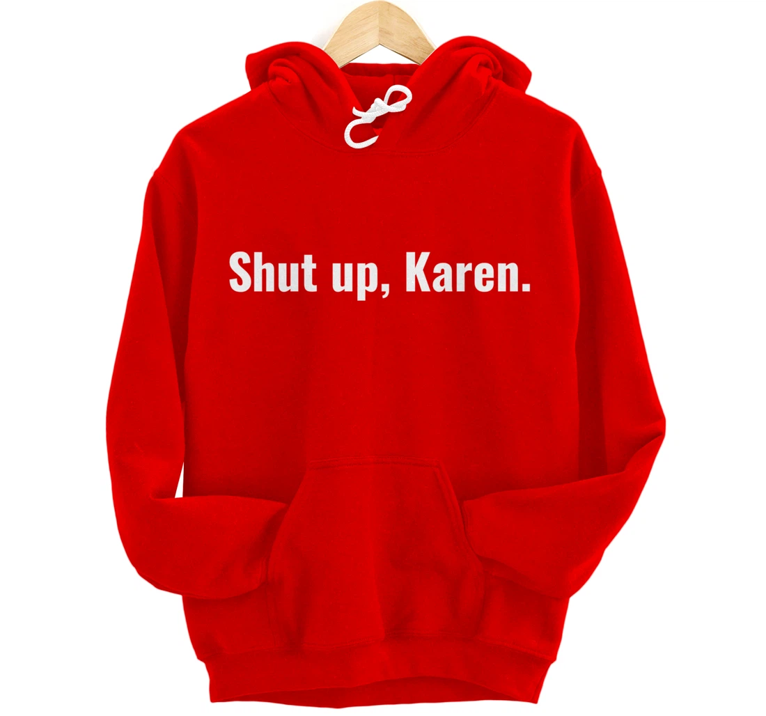 Shut Up Karen Funny Meme Snarky Sarcastic Attitude Pullover Hoodie