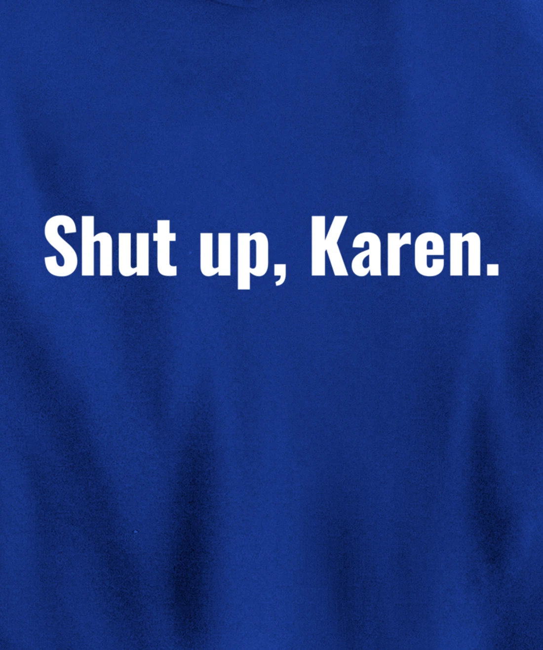 Shut Up Karen Funny Meme Snarky Sarcastic Attitude Pullover Hoodie