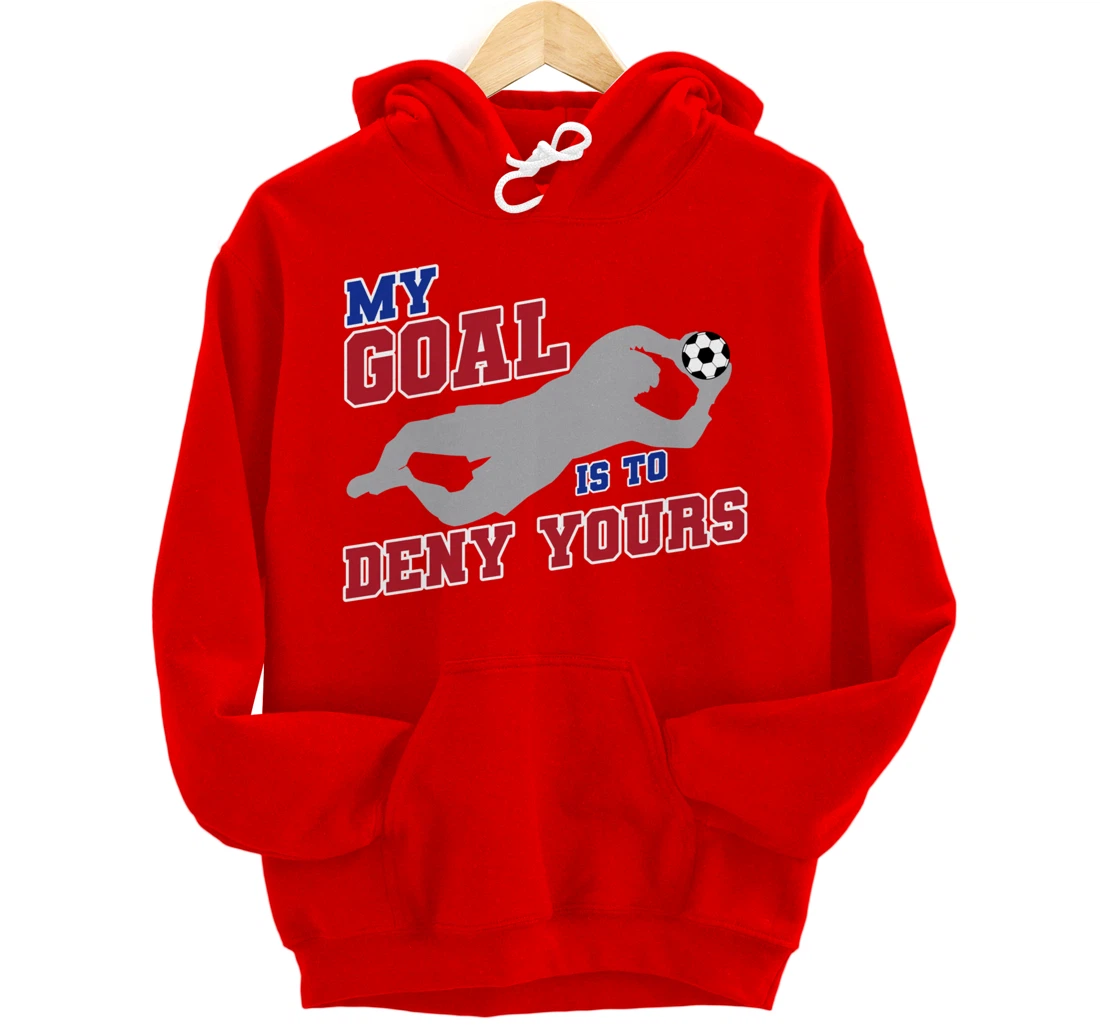My Goal Is To Deny Yours Funny Soccer Goalkeeper Pullover Hoodie
