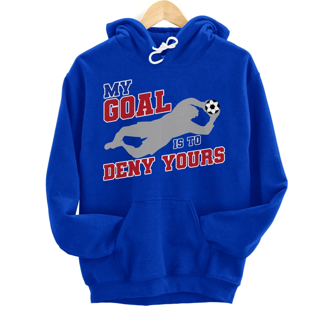 My Goal Is To Deny Yours Funny Soccer Goalkeeper Pullover Hoodie