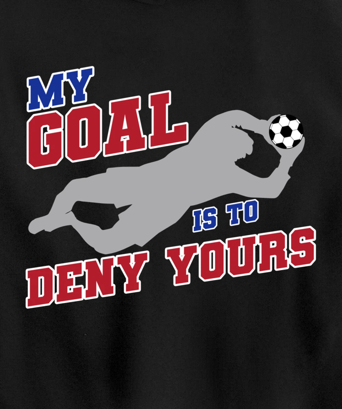 My Goal Is To Deny Yours Funny Soccer Goalkeeper Pullover Hoodie