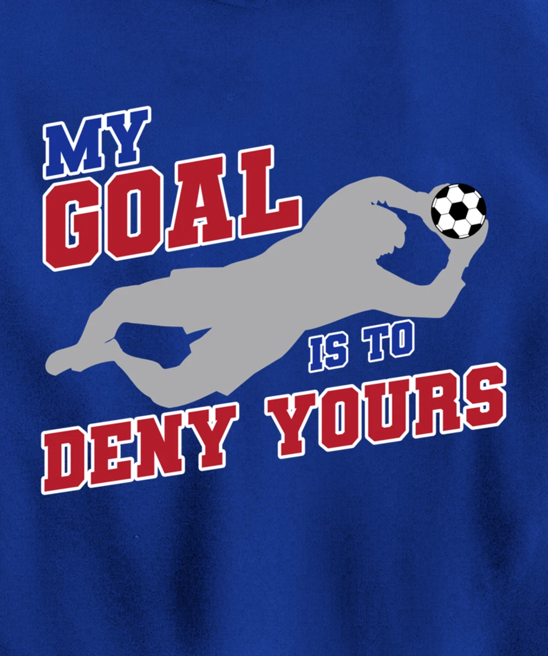 My Goal Is To Deny Yours Funny Soccer Goalkeeper Pullover Hoodie