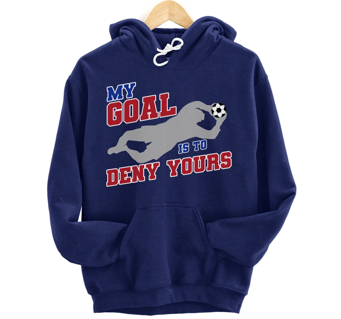 My Goal Is To Deny Yours Funny Soccer Goalkeeper Pullover Hoodie