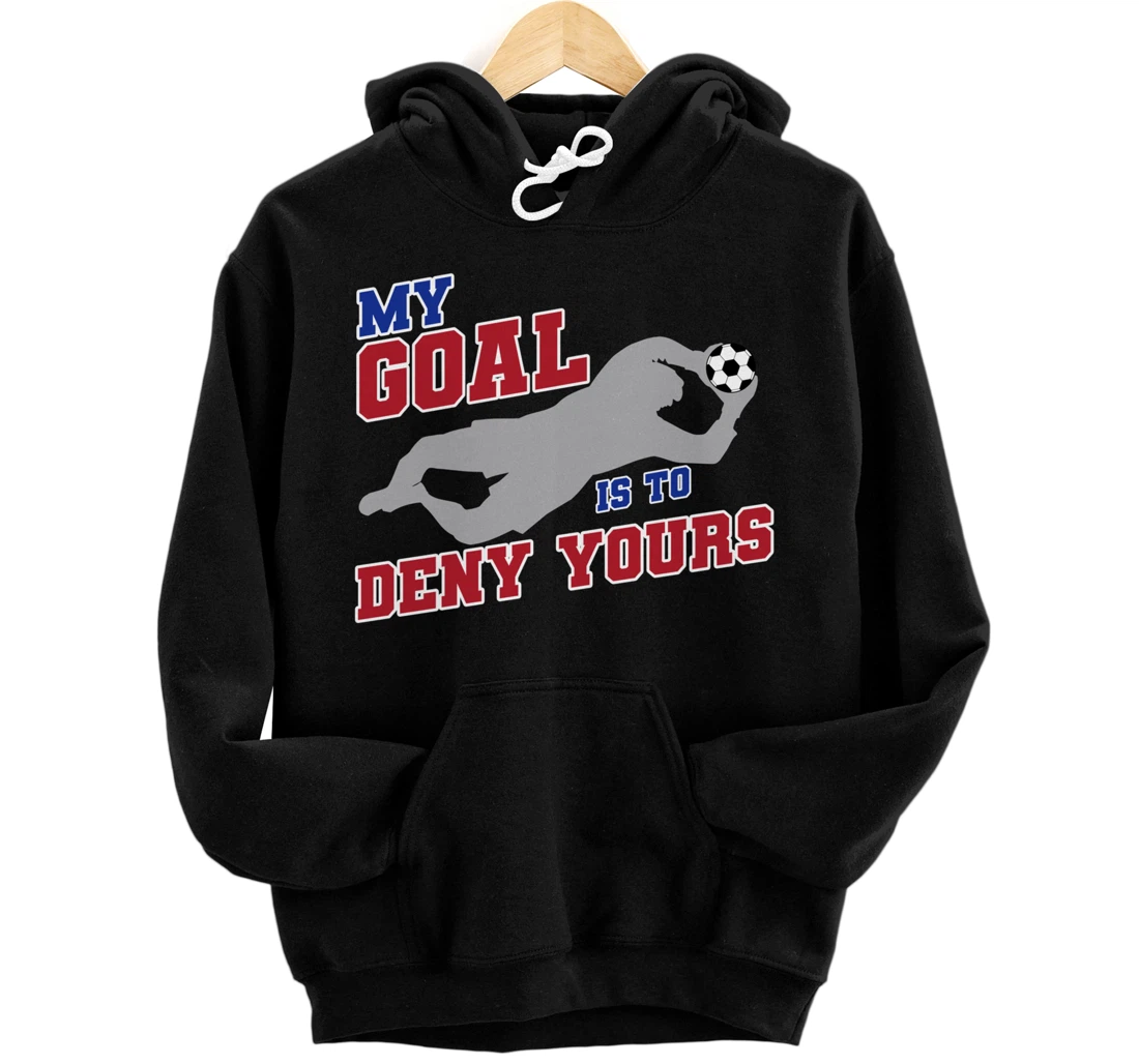 My Goal Is To Deny Yours Funny Soccer Goalkeeper Pullover Hoodie