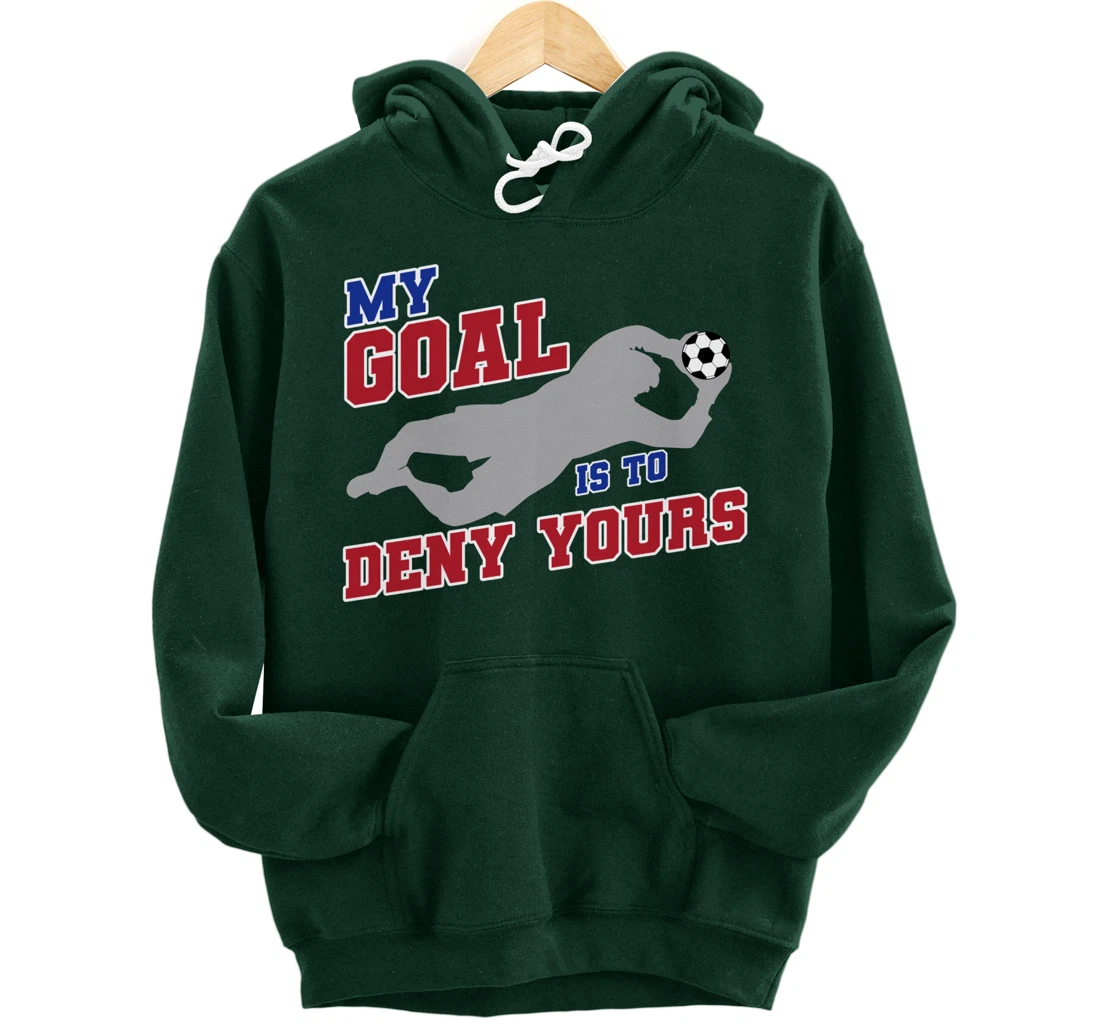 My Goal Is To Deny Yours Funny Soccer Goalkeeper Pullover Hoodie