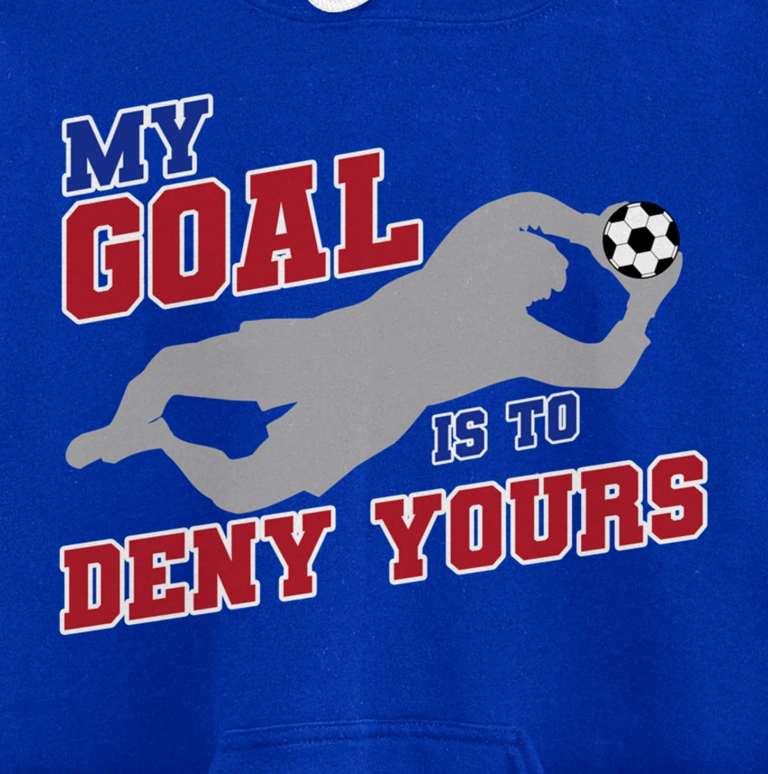 My Goal Is To Deny Yours Funny Soccer Goalkeeper Pullover Hoodie