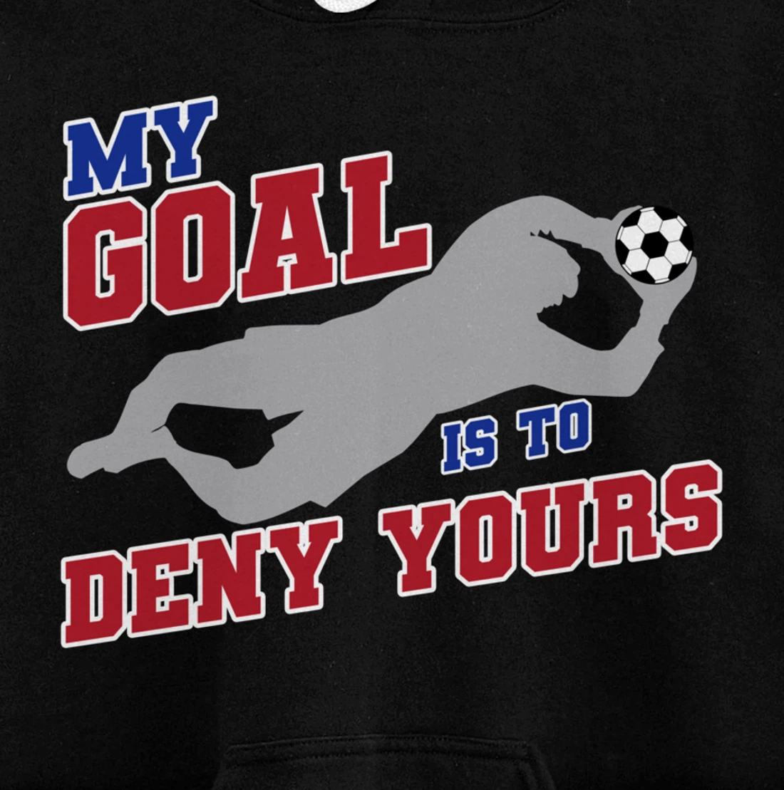 My Goal Is To Deny Yours Funny Soccer Goalkeeper Pullover Hoodie