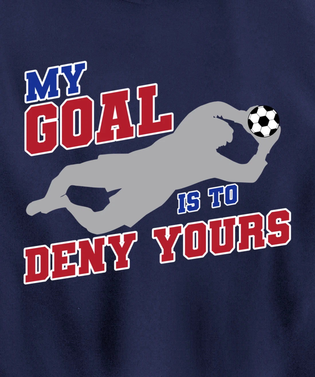 My Goal Is To Deny Yours Funny Soccer Goalkeeper Pullover Hoodie