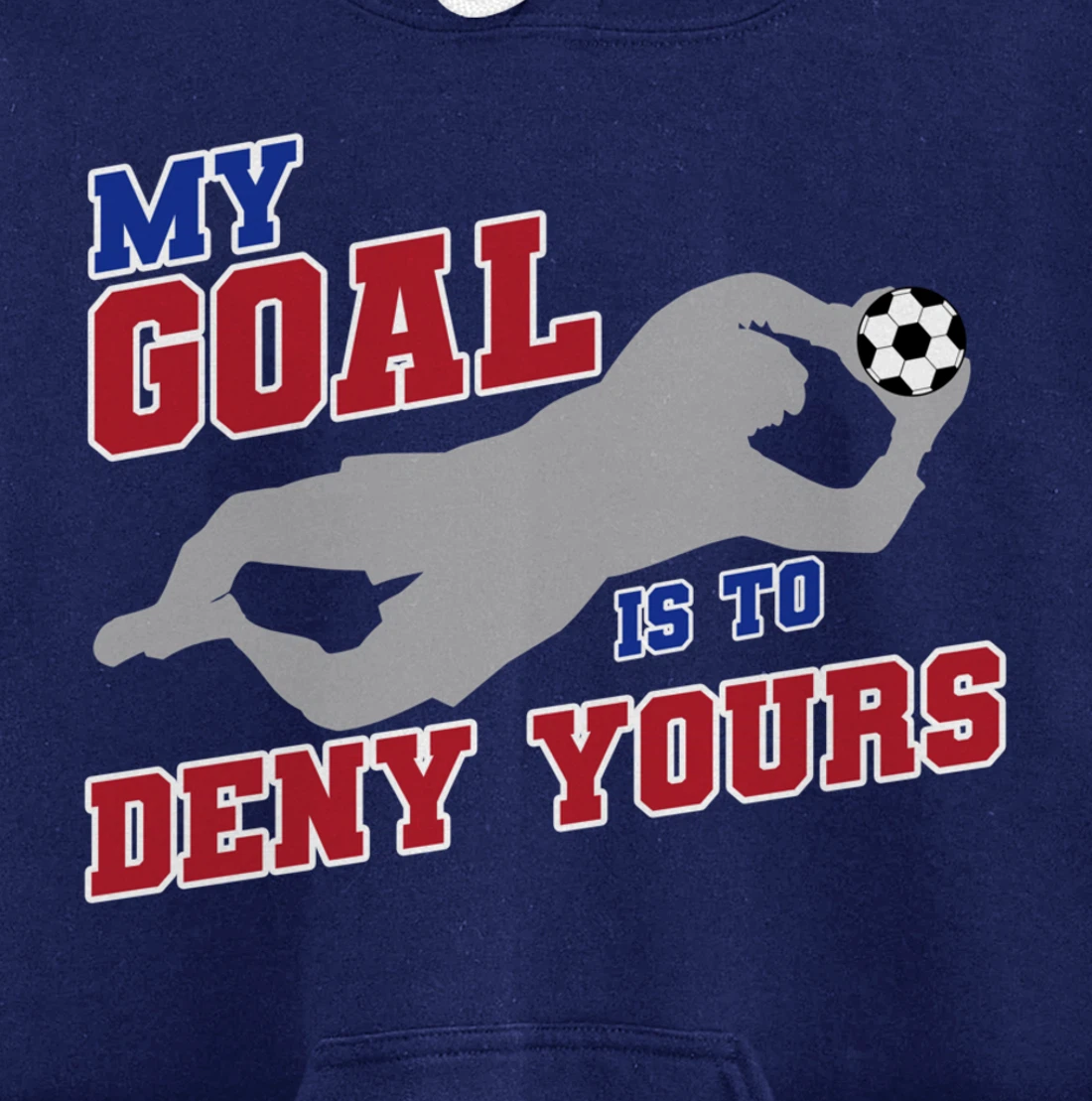 My Goal Is To Deny Yours Funny Soccer Goalkeeper Pullover Hoodie