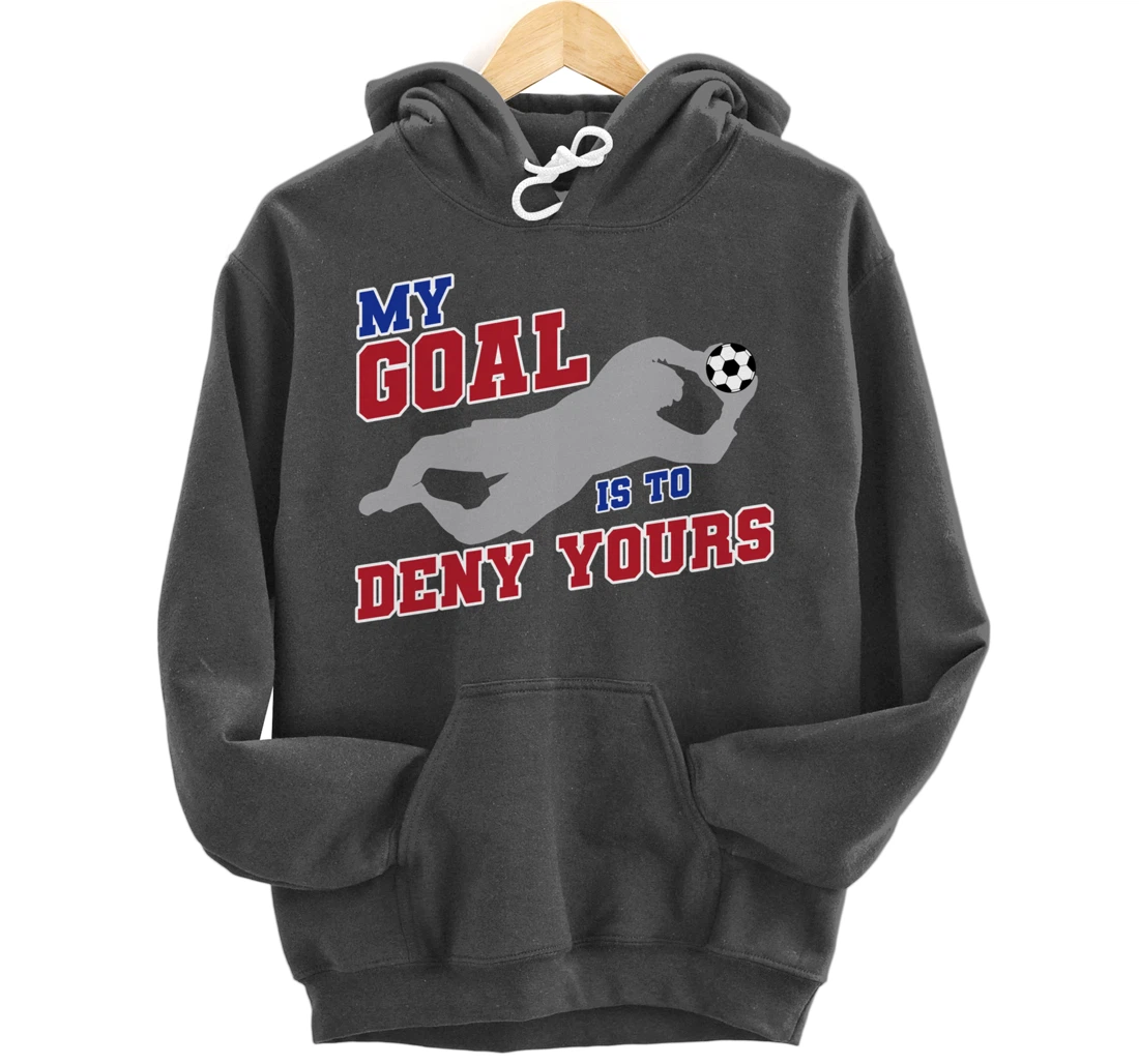 My Goal Is To Deny Yours Funny Soccer Goalkeeper Pullover Hoodie