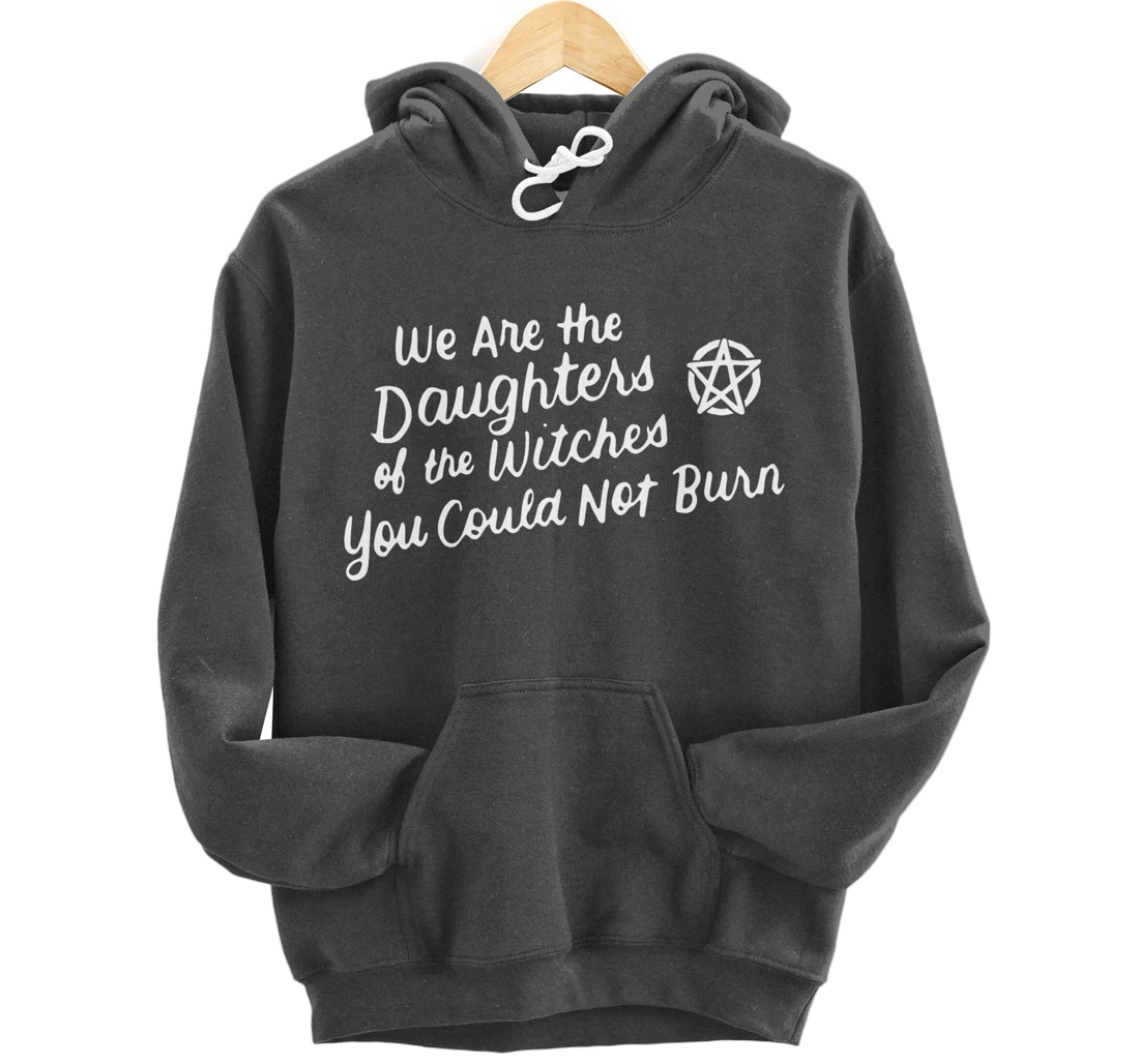 We Are the Daughters of the Witches You Could Not Burn Wicca Pullover Hoodie