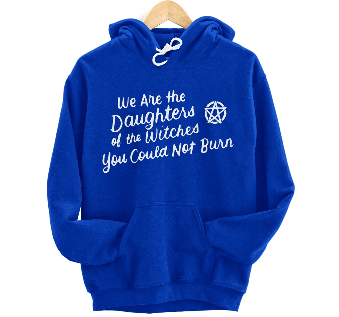 We Are the Daughters of the Witches You Could Not Burn Wicca Pullover Hoodie