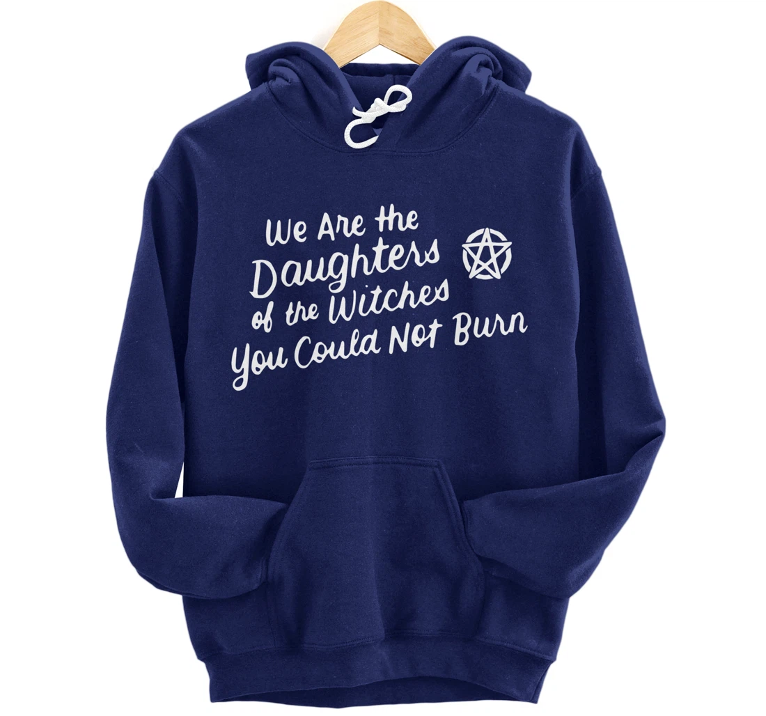 We Are the Daughters of the Witches You Could Not Burn Wicca Pullover Hoodie