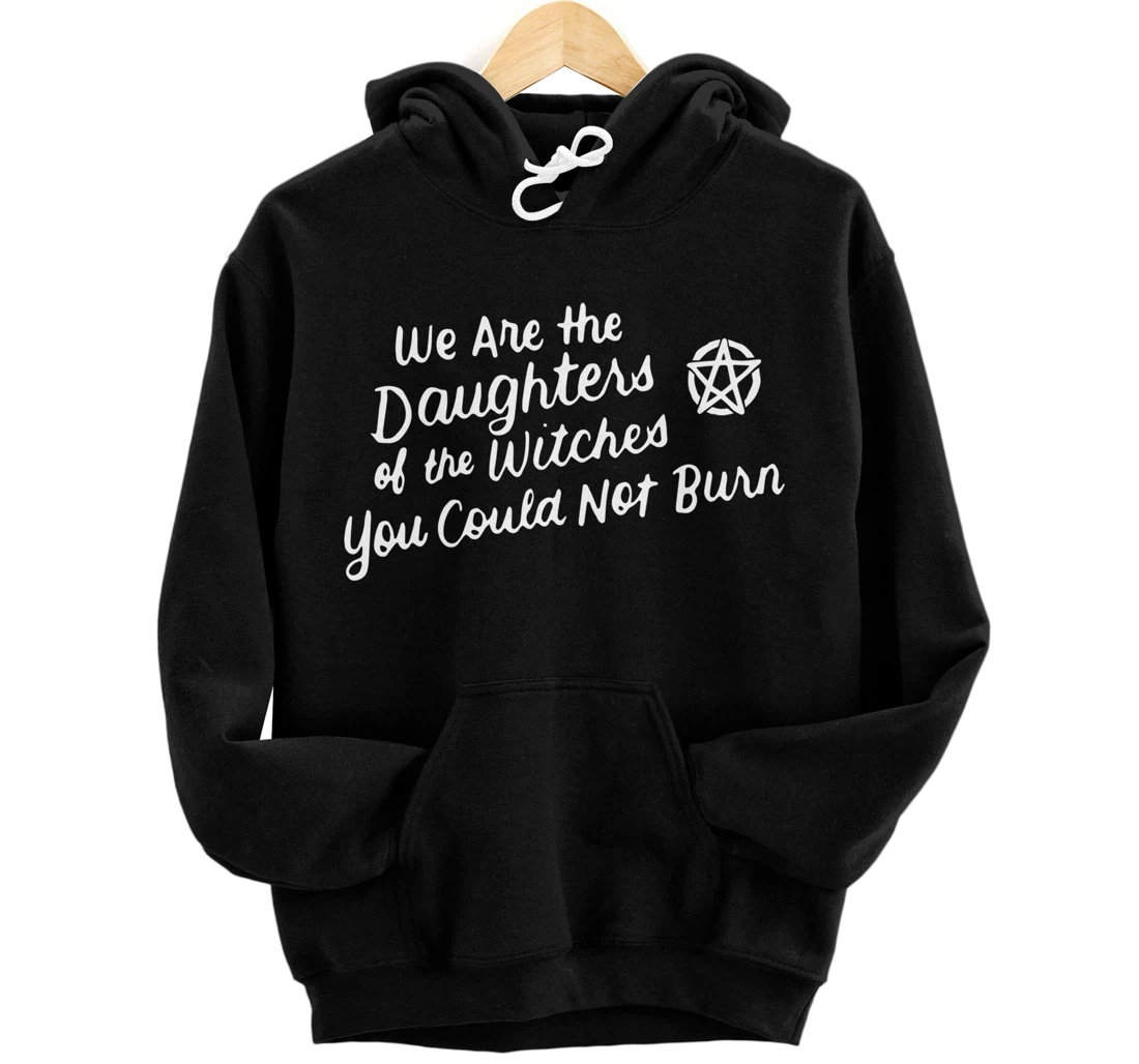 We Are the Daughters of the Witches You Could Not Burn Wicca Pullover Hoodie