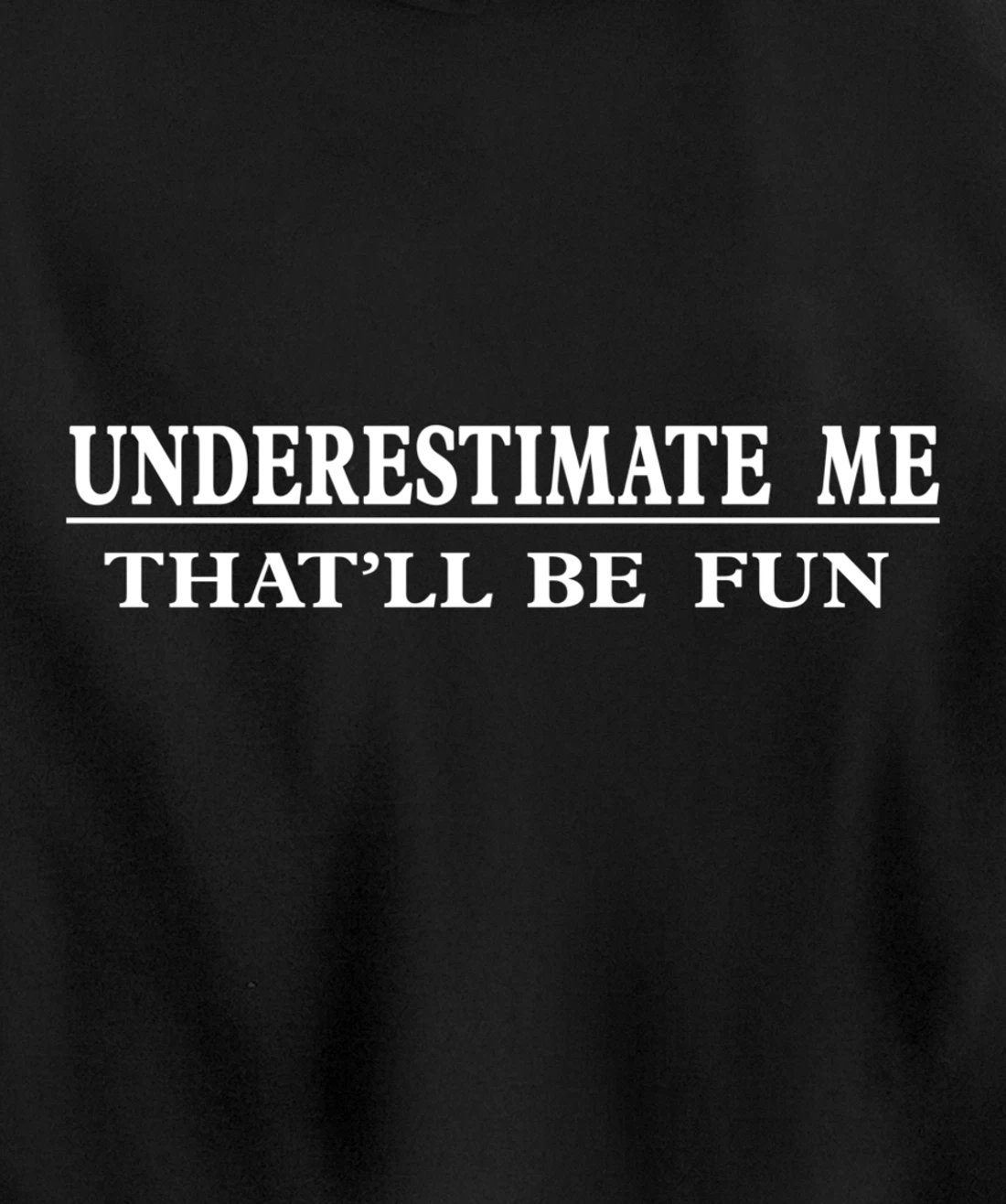 Underestimate Me That'll Be Fun Sarcastic Style Pullover Hoodie