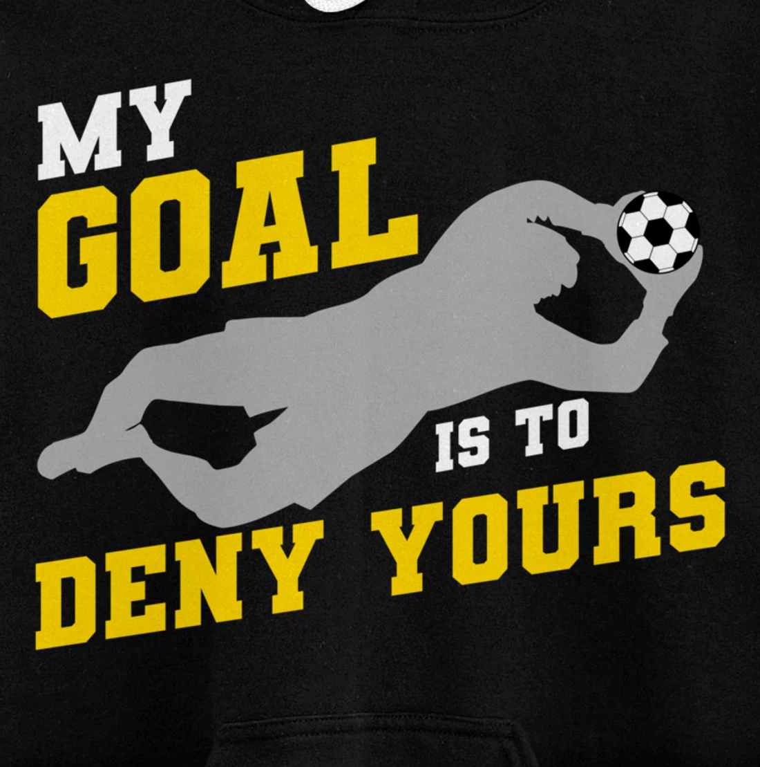 My Goal Is To Deny Yours Funny Soccer Goalkeeper Pullover Hoodie