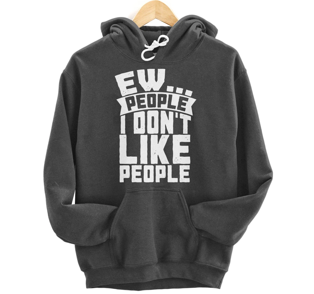 Ew People I Don't Like People - Funny Introvert Antisocial Pullover Hoodie