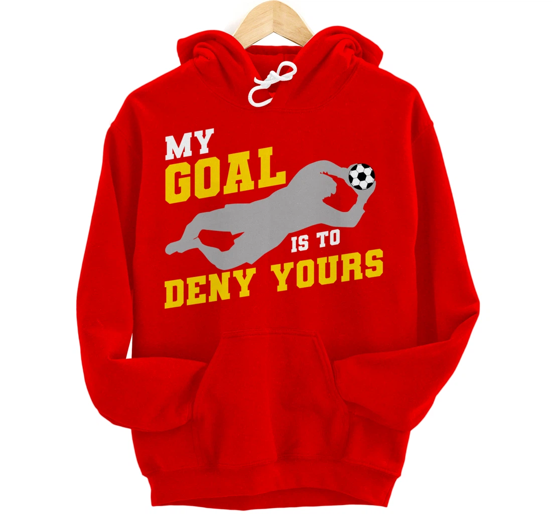 My Goal Is To Deny Yours Funny Soccer Goalkeeper Pullover Hoodie