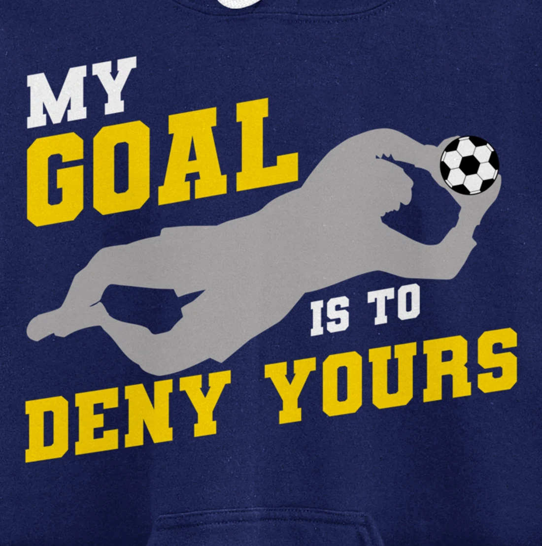 My Goal Is To Deny Yours Funny Soccer Goalkeeper Pullover Hoodie