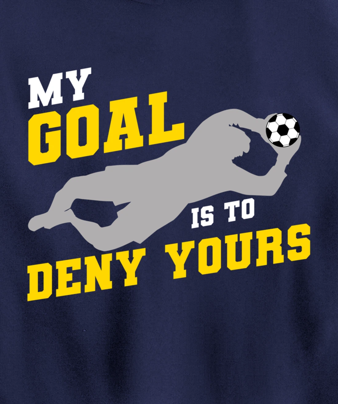 My Goal Is To Deny Yours Funny Soccer Goalkeeper Pullover Hoodie