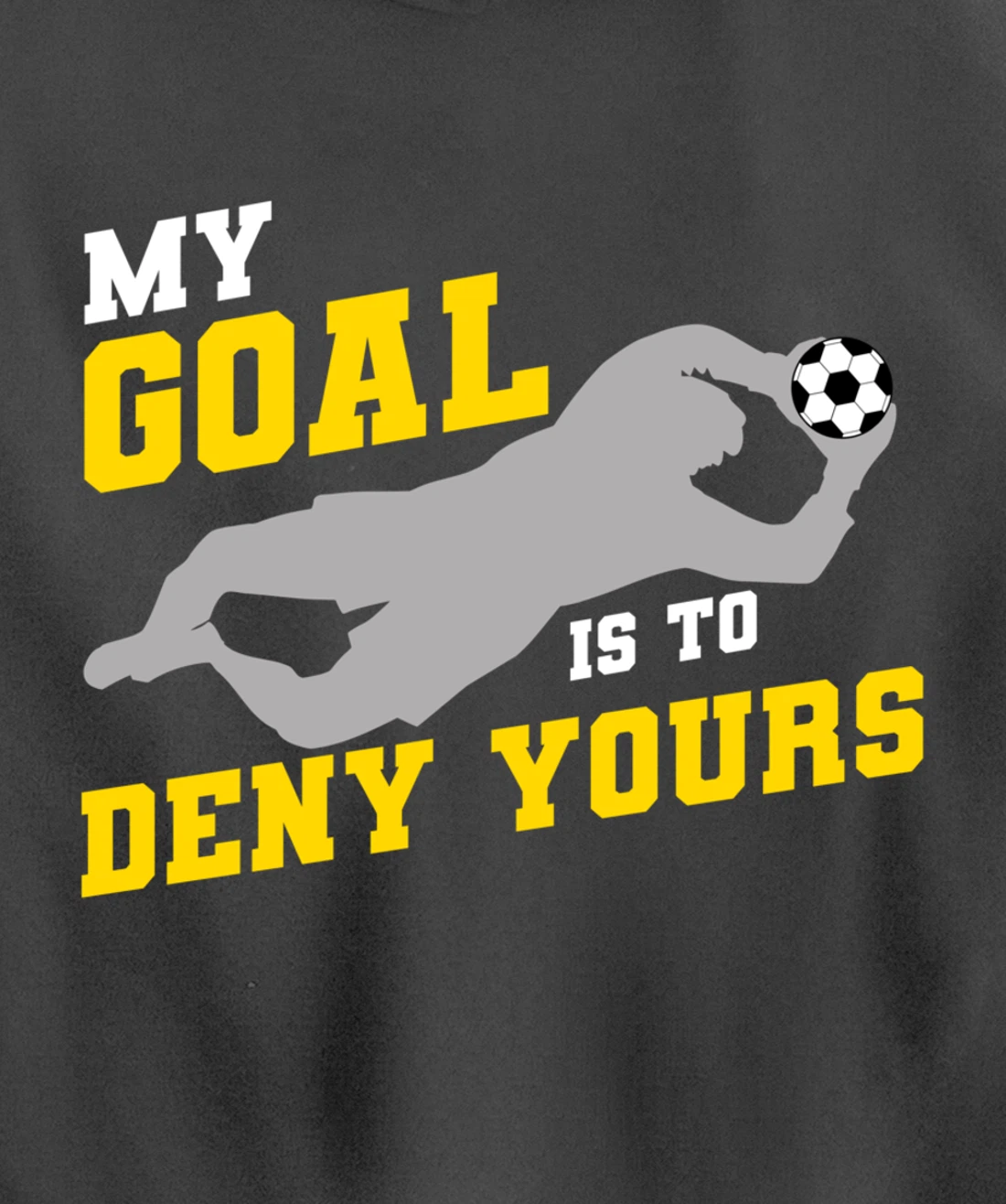 My Goal Is To Deny Yours Funny Soccer Goalkeeper Pullover Hoodie