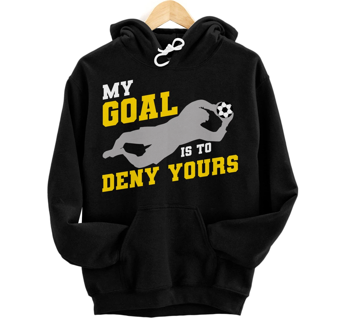 My Goal Is To Deny Yours Funny Soccer Goalkeeper Pullover Hoodie