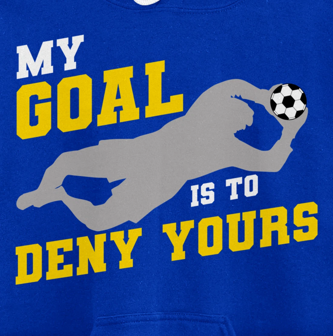 My Goal Is To Deny Yours Funny Soccer Goalkeeper Pullover Hoodie
