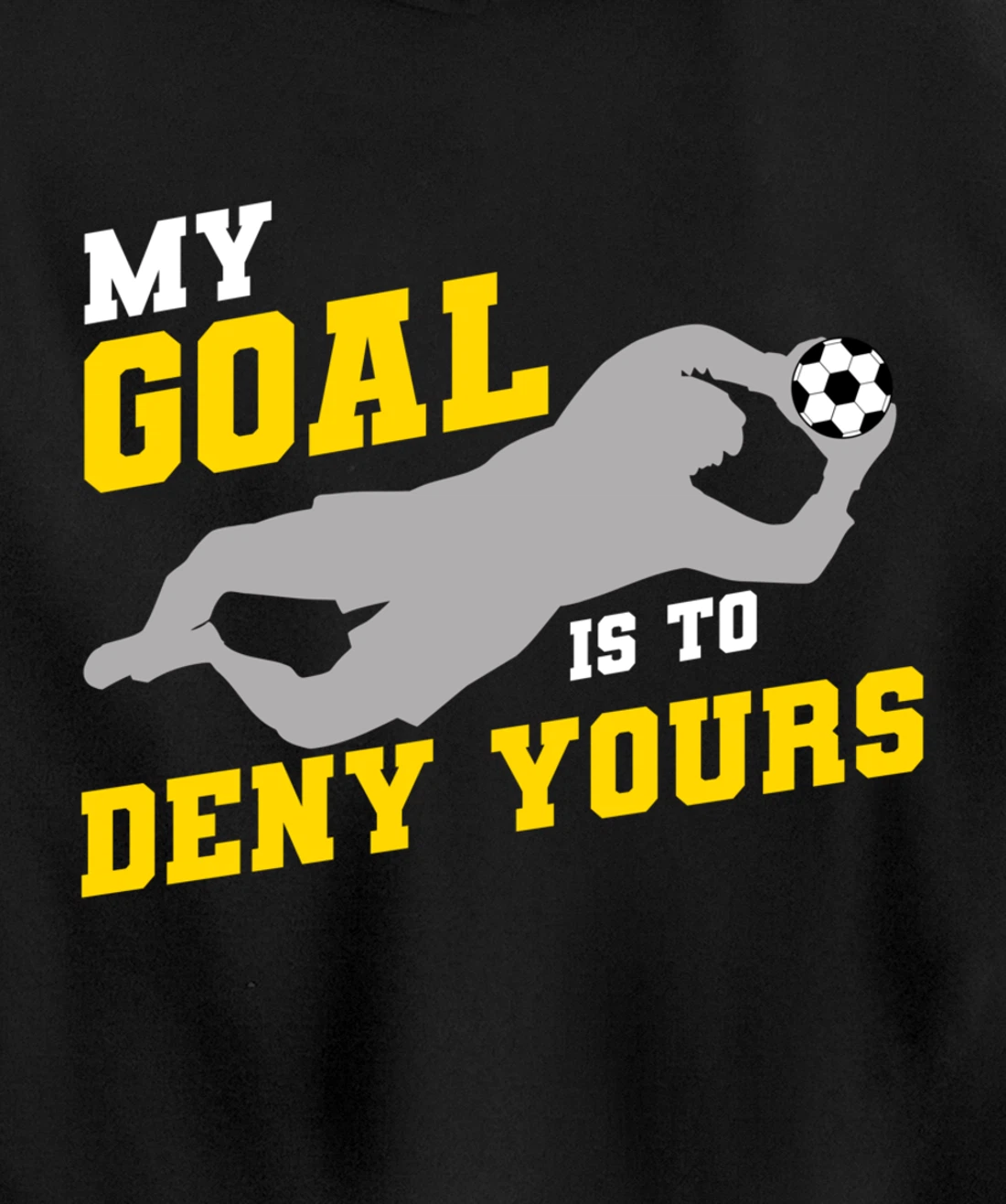 My Goal Is To Deny Yours Funny Soccer Goalkeeper Pullover Hoodie
