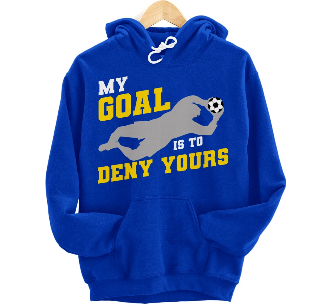 My Goal Is To Deny Yours Funny Soccer Goalkeeper Pullover Hoodie