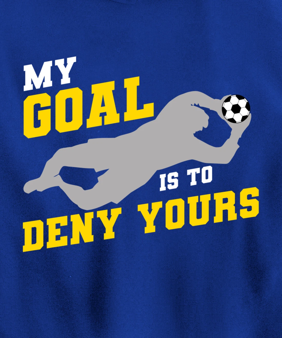 My Goal Is To Deny Yours Funny Soccer Goalkeeper Pullover Hoodie
