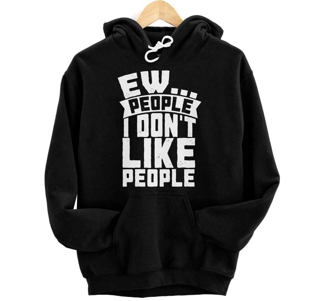 Ew People I Don't Like People - Funny Introvert Antisocial Pullover Hoodie