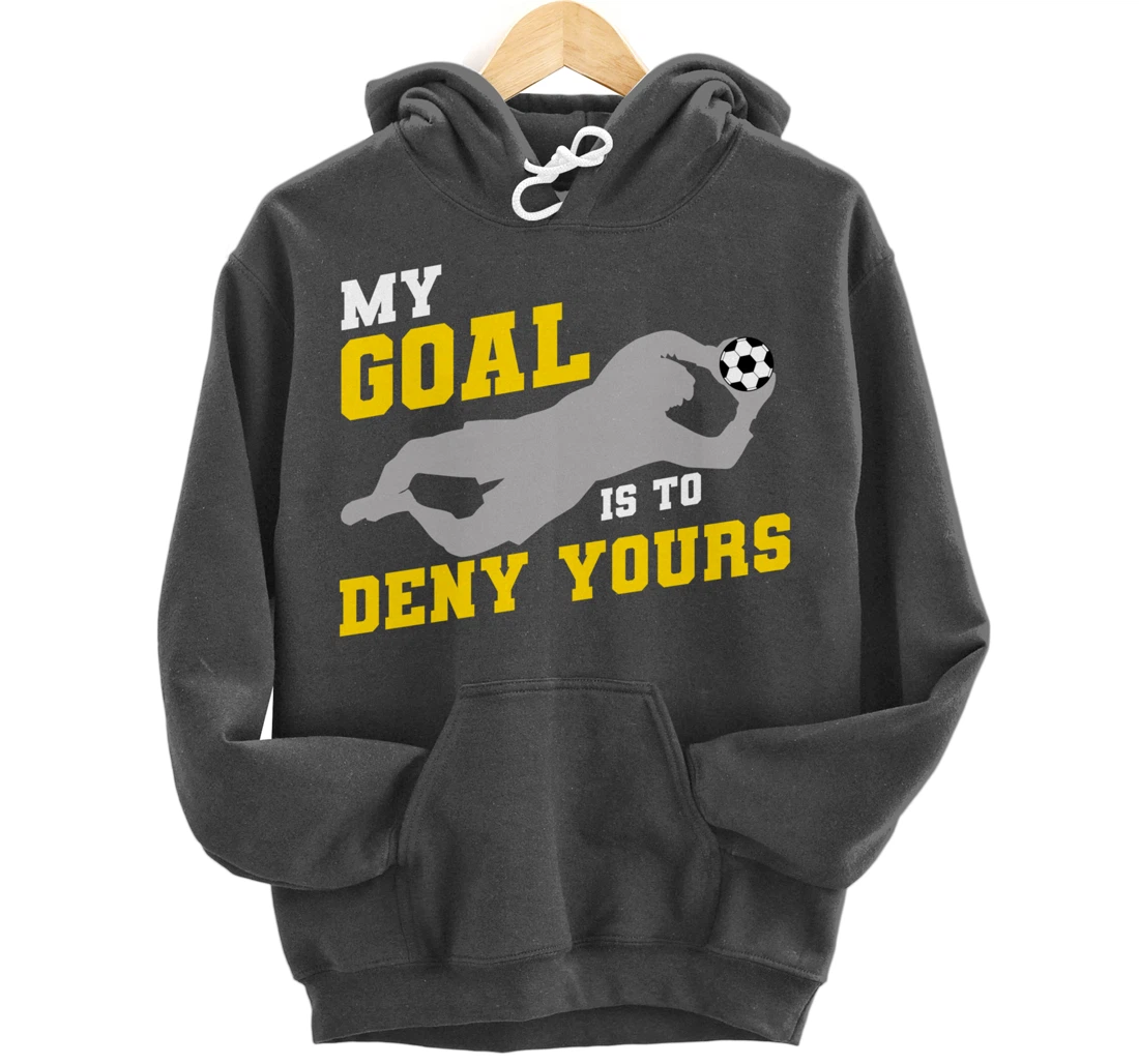 My Goal Is To Deny Yours Funny Soccer Goalkeeper Pullover Hoodie