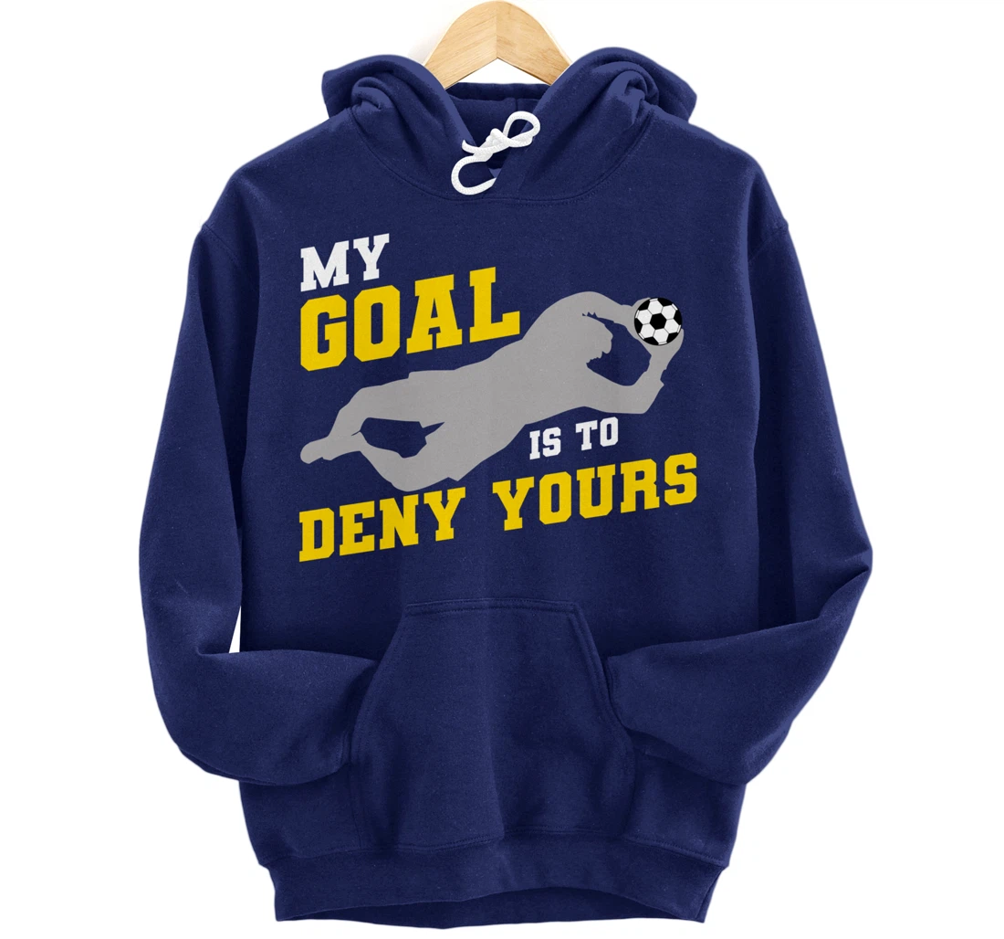 My Goal Is To Deny Yours Funny Soccer Goalkeeper Pullover Hoodie