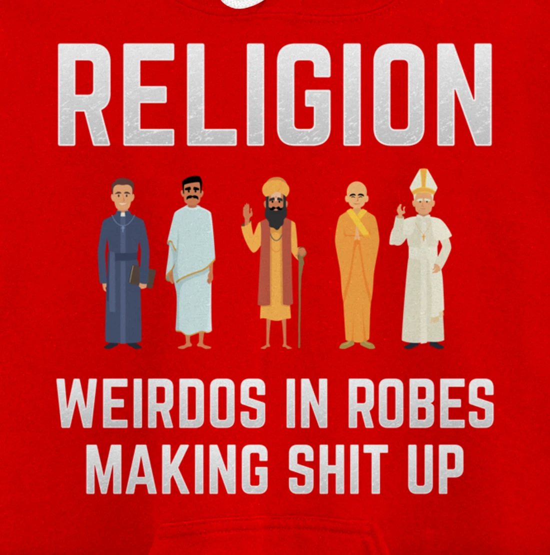 Religion - Weirdos in Robes Making Shit Up - Atheist Pullover Hoodie