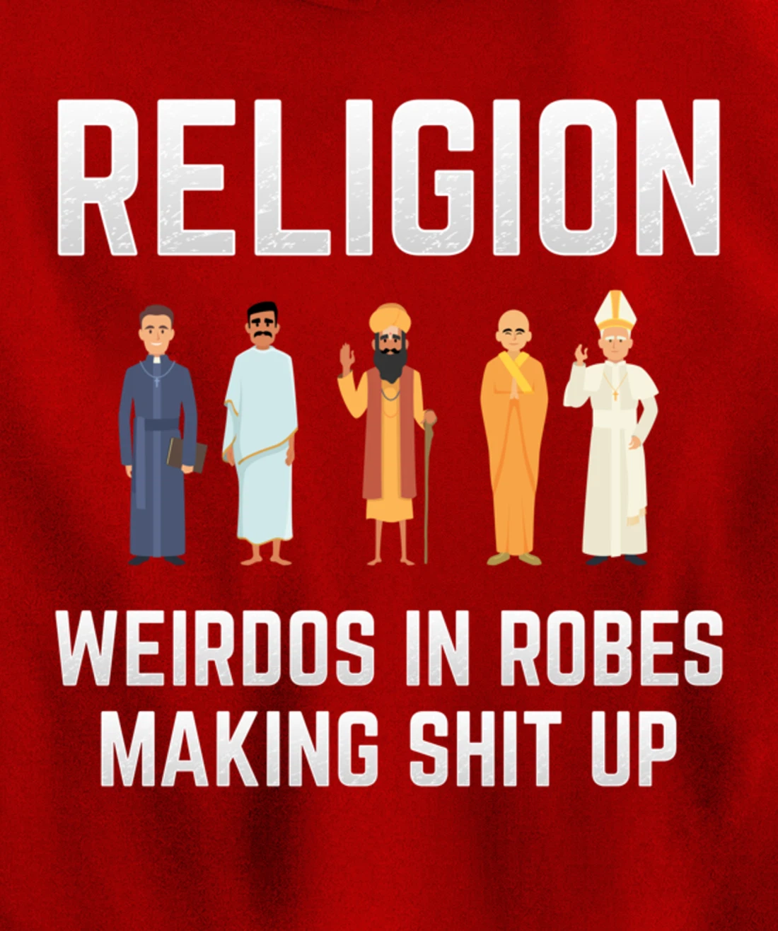 Religion - Weirdos in Robes Making Shit Up - Atheist Pullover Hoodie